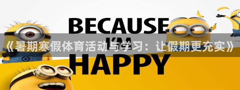 帮k1体育在线登录：《暑期寒假体育活动与学习：让假期更充实》