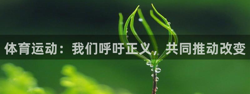 k1体育十年品牌官网：体育运动：我们呼吁正义，共同推动改变